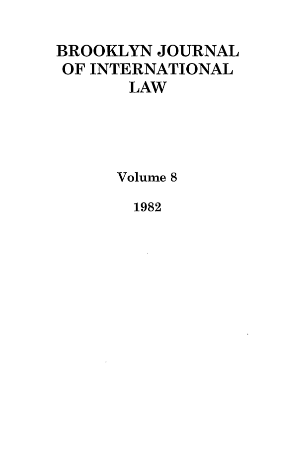 handle is hein.journals/bjil8 and id is 1 raw text is: BROOKLYN JOURNAL
OF INTERNATIONAL
LAW
Volume 8

1982


