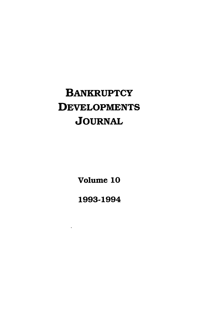handle is hein.journals/bnkd10 and id is 1 raw text is: BANKRUPTCYDEVELOPMENTSJOURNALVolume 101993-1994
