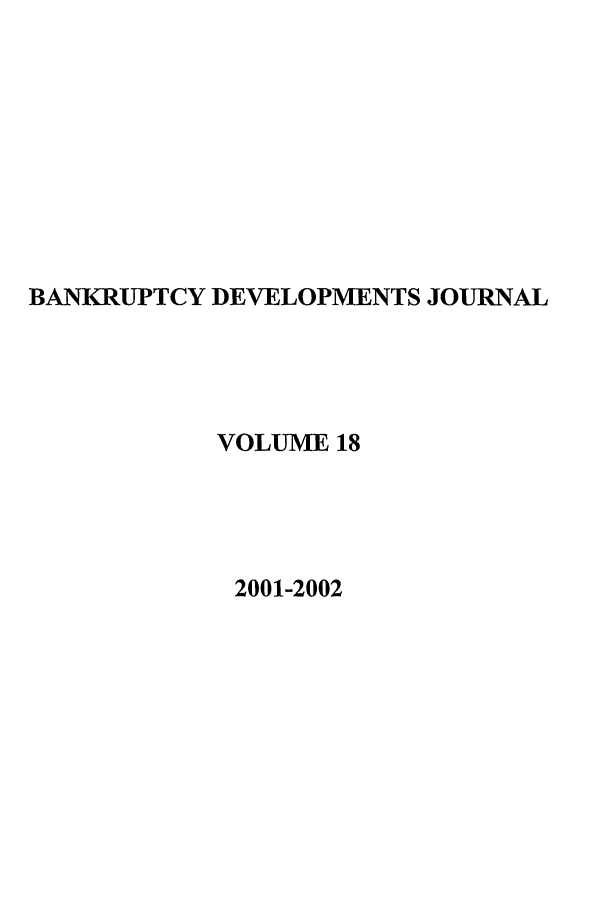 handle is hein.journals/bnkd18 and id is 1 raw text is: BANKRUPTCY DEVELOPMENTS JOURNALVOLUME 182001-2002