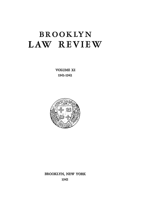 handle is hein.journals/brklr11 and id is 1 raw text is: BROOKLYN
LAW REVIEW
VOLUME XI
1941-1942

BRQOKLYN, NEW YORK
1942


