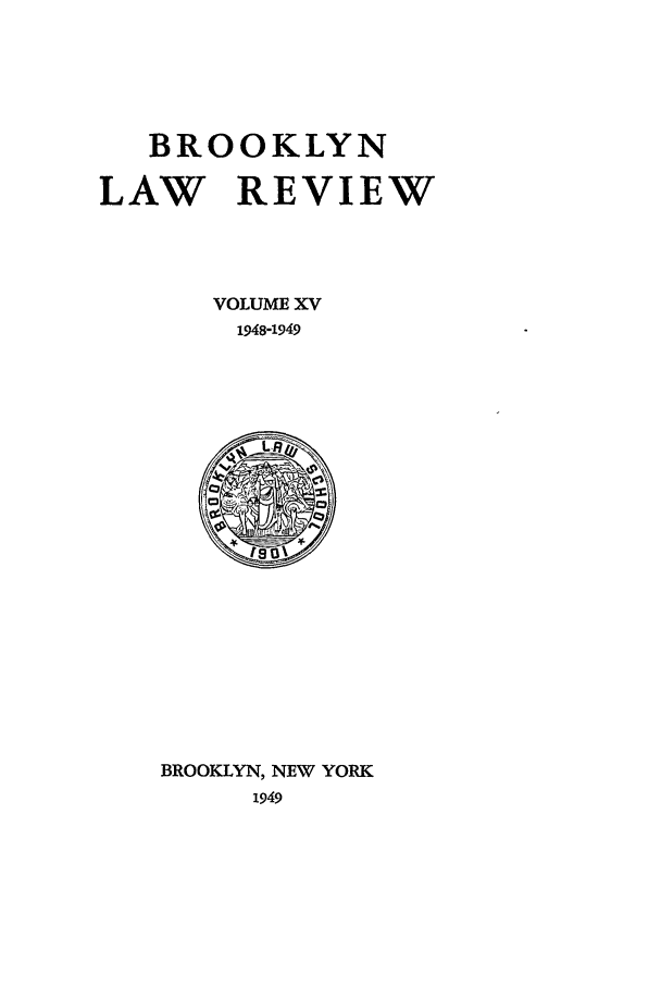 handle is hein.journals/brklr15 and id is 1 raw text is: BROOKLYN
LAW REVIEW
VOLUME XV
1948-1949

BROOKLYN, NEW YORK
1949


