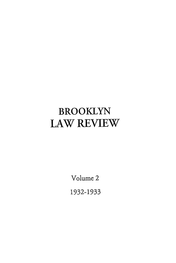 handle is hein.journals/brklr2 and id is 1 raw text is: BROOKLYN
LAW REVIEW
Volume 2
1932-1933


