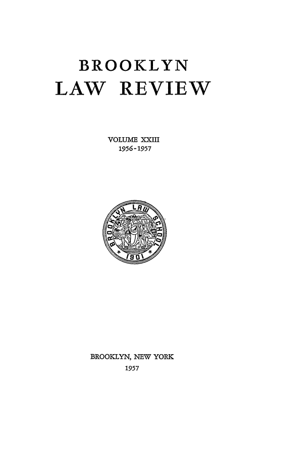 handle is hein.journals/brklr23 and id is 1 raw text is: BROOKLYN
LAW REVIEW
VOLUME XXIII
1956-1957

BROOKLYN, NEW YORK
1957


