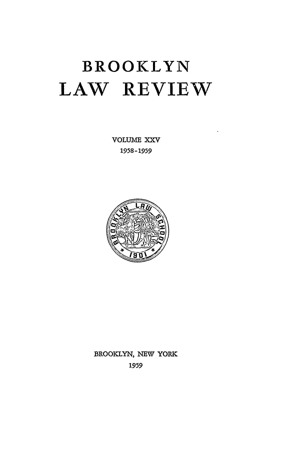 handle is hein.journals/brklr25 and id is 1 raw text is: BROOKLYN
LAW REVIEW
VOLUME XXV
1958-1959

BROOKLYN, NEW YORK
1959


