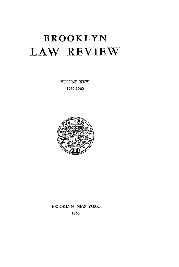 handle is hein.journals/brklr26 and id is 1 raw text is: BROOKLYN
LAW REVIEW
VOLUME XXVI
1959-1960

BROOKLYN, NEW YORK
1960


