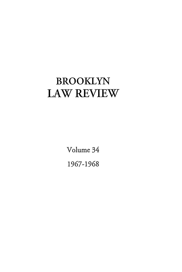 handle is hein.journals/brklr34 and id is 1 raw text is: BROOKLYN
LAW REVIEW
Volume 34
1967-1968


