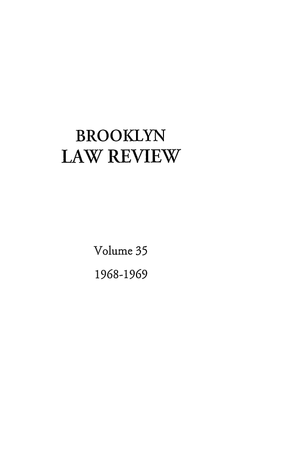 handle is hein.journals/brklr35 and id is 1 raw text is: BROOKLYN
LAW REVIEW
Volume 35
1968-1969


