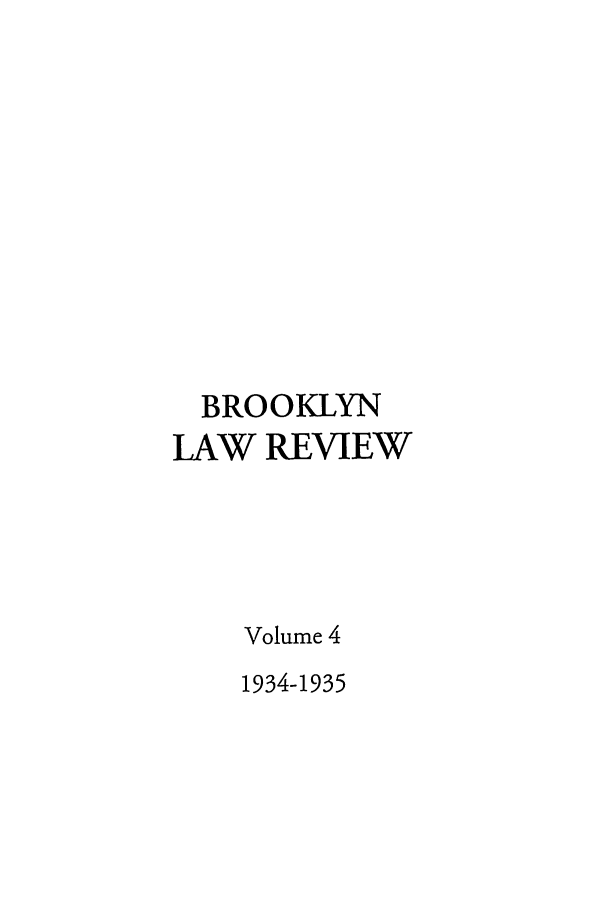 handle is hein.journals/brklr4 and id is 1 raw text is: BROOKLYN
LAW REVIEW
Volume 4
1934-1935


