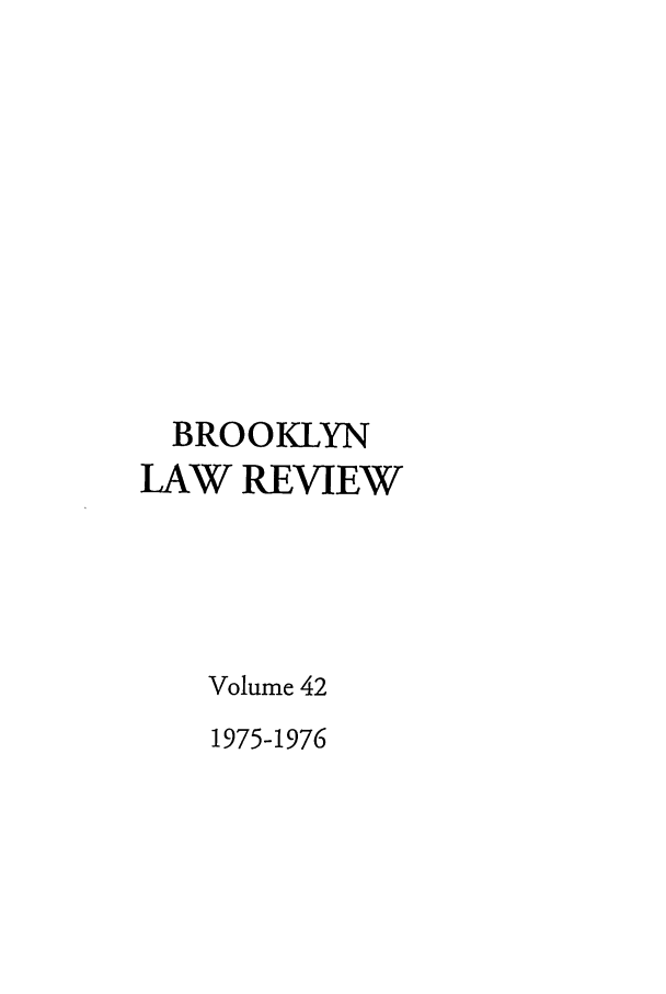 handle is hein.journals/brklr42 and id is 1 raw text is: BROOKLYN
LAW REVIEW
Volume 42
1975-1976


