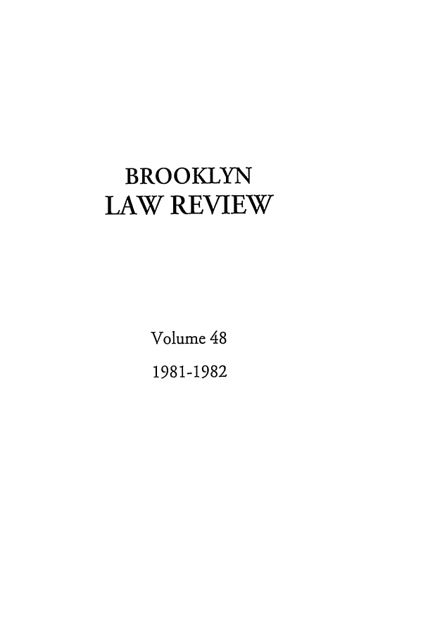 handle is hein.journals/brklr48 and id is 1 raw text is: BROOKLYN
LAW REVIEW
Volume 48
1981-1982


