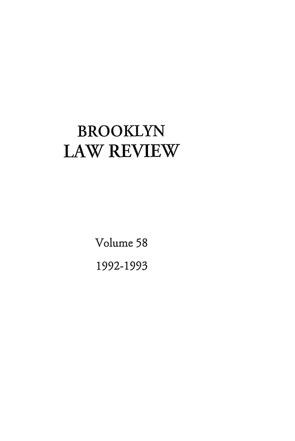 handle is hein.journals/brklr58 and id is 1 raw text is: BROOKLYN
LAW REVIEW
Volume 58
1992-1993


