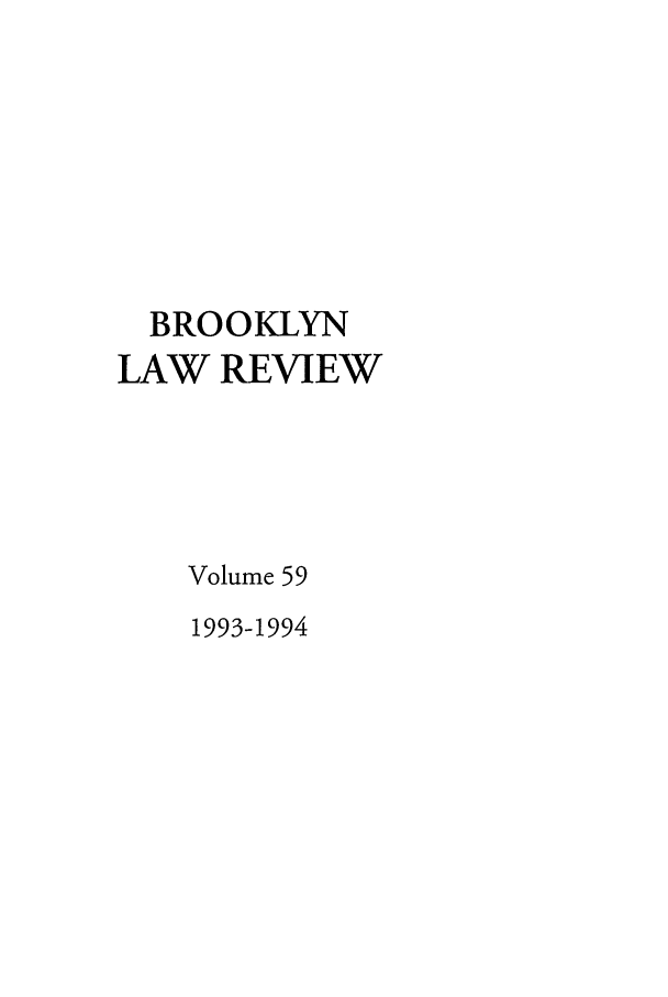 handle is hein.journals/brklr59 and id is 1 raw text is: BROOKLYN
LAW REVIEW
Volume 59
1993-1994


