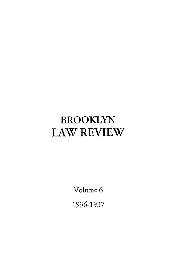 handle is hein.journals/brklr6 and id is 1 raw text is: BROOKLYN
LAW REVIEW
Volume 6
1936-1937


