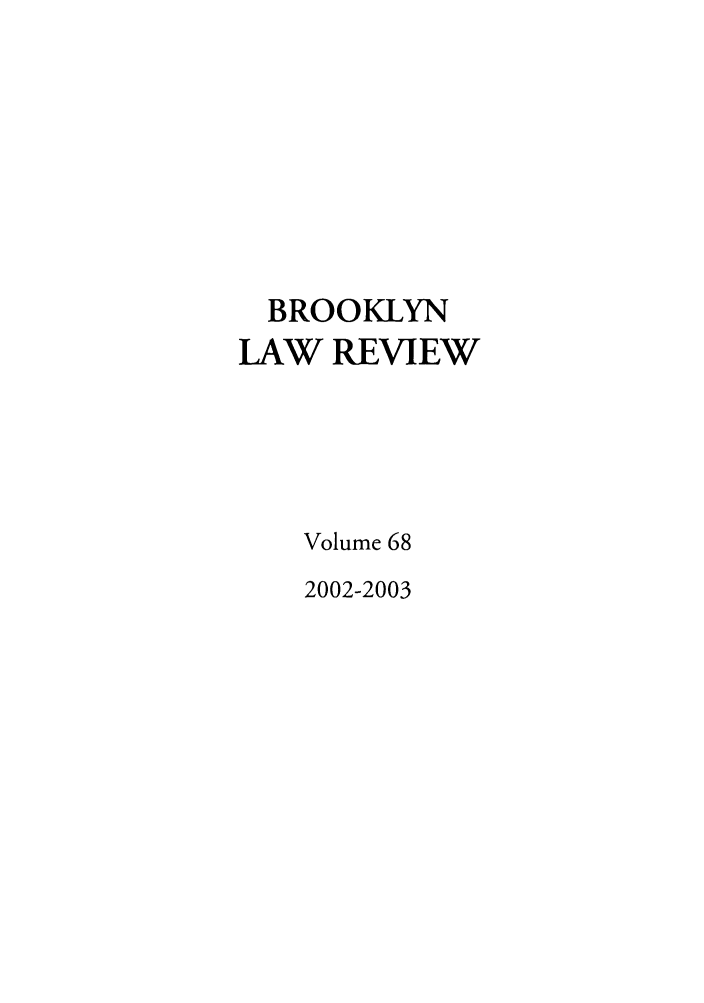 handle is hein.journals/brklr68 and id is 1 raw text is: BROOKLYN
LAW REVIEW
Volume 68
2002-2003


