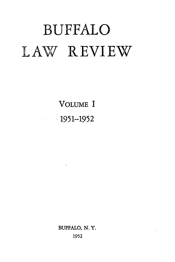 handle is hein.journals/buflr1 and id is 1 raw text is: BUFFALO
L AV R EVI EW
VOLUME I
.1951--1952.
BUFFALO, N. Y.
1952



