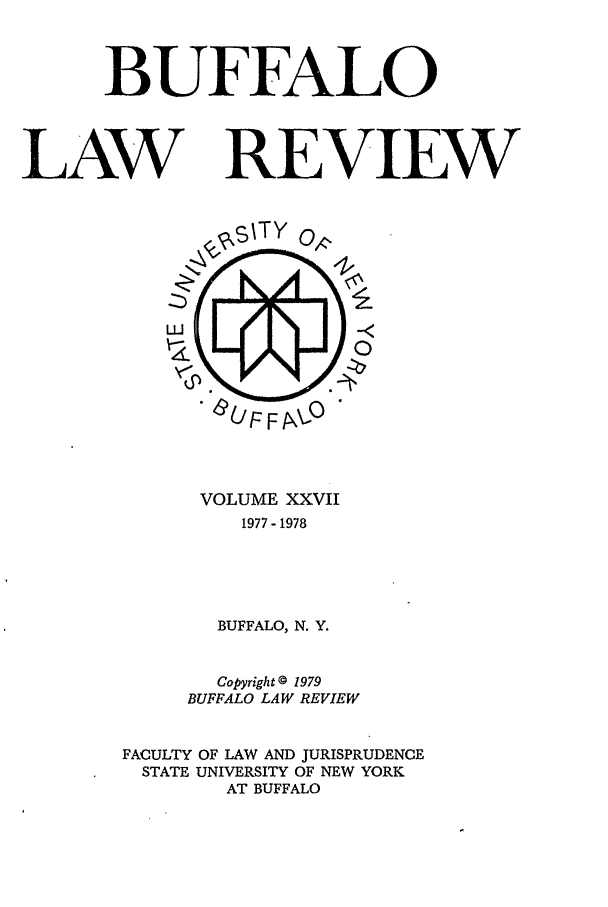 handle is hein.journals/buflr27 and id is 1 raw text is: BUFFALO
LAW REVIEW

VOLUME XXVII
1977 - 1978
BUFFALO, N. Y.

Copyright © 1979
BUFFALO LAW REVIEW
FACULTY OF LAW AND JURISPRUDENCE
STATE UNIVERSITY OF NEW YORK
AT BUFFALO


