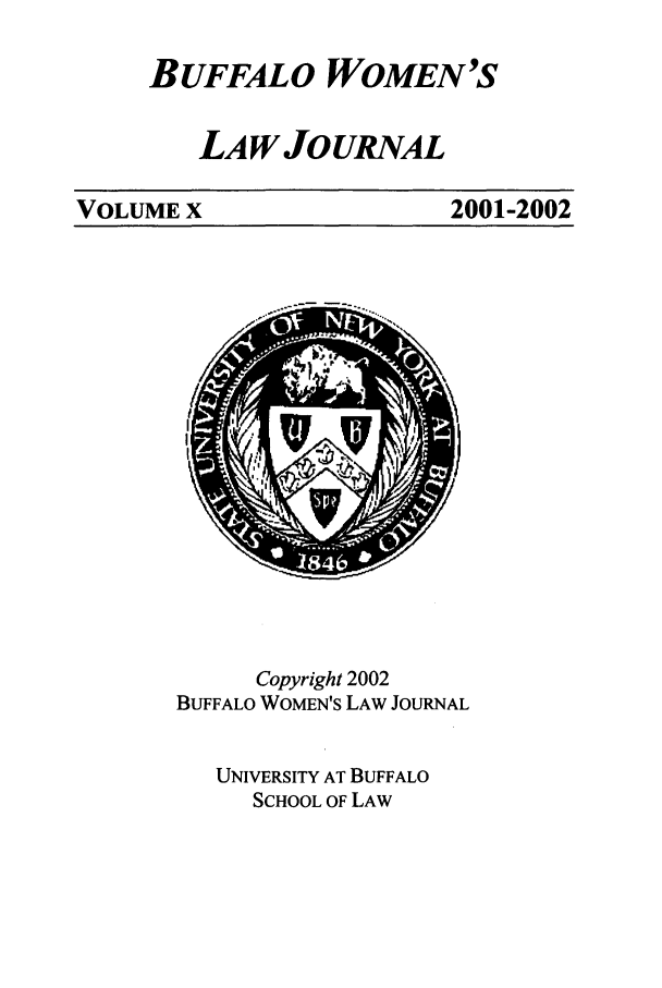 handle is hein.journals/bufwlj10 and id is 1 raw text is: B UFFAL 0 WOMEN'SLAWJOURNALVOLUME X2001-2002Copyright 2002BUFFALO WOMEN'S LAW JOURNALUNIVERSITY AT BUFFALOSCHOOL OF LAW