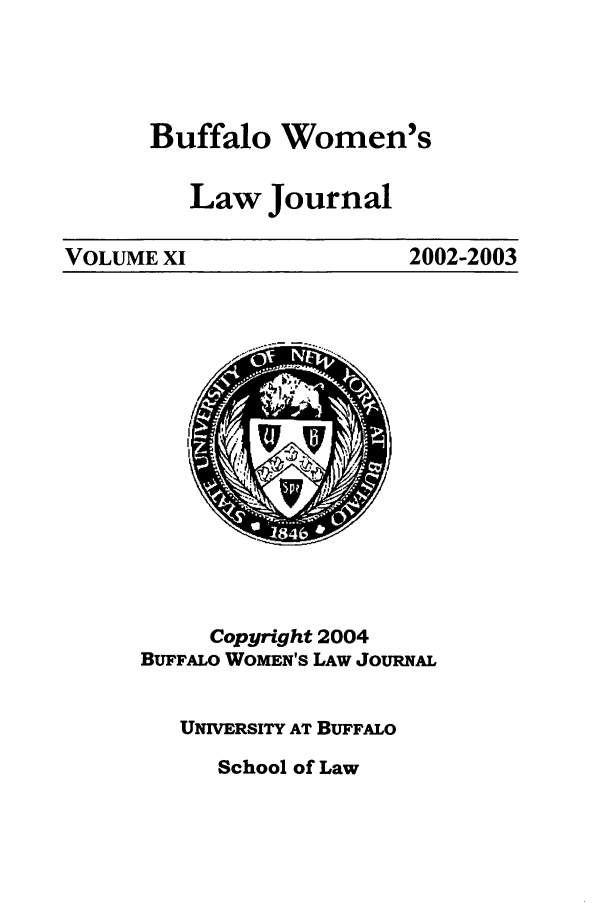 handle is hein.journals/bufwlj11 and id is 1 raw text is: Buffalo Women'sLaw JournalVOLUME XI2002-2003Copyright 2004BuFFALo WOMEN'S LAW JouRNALUNIVERSITY AT BUFFALOSchool of Law
