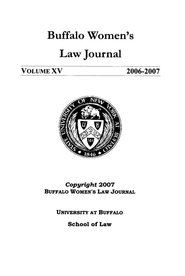 handle is hein.journals/bufwlj15 and id is 1 raw text is: Buffalo Women'sLaw JournalVOLUME XV2006-2007Copyright 2007BUFFALO WOMEN'S LAW JOURNALUNIVERSITY AT BUFFALOSchool of Law