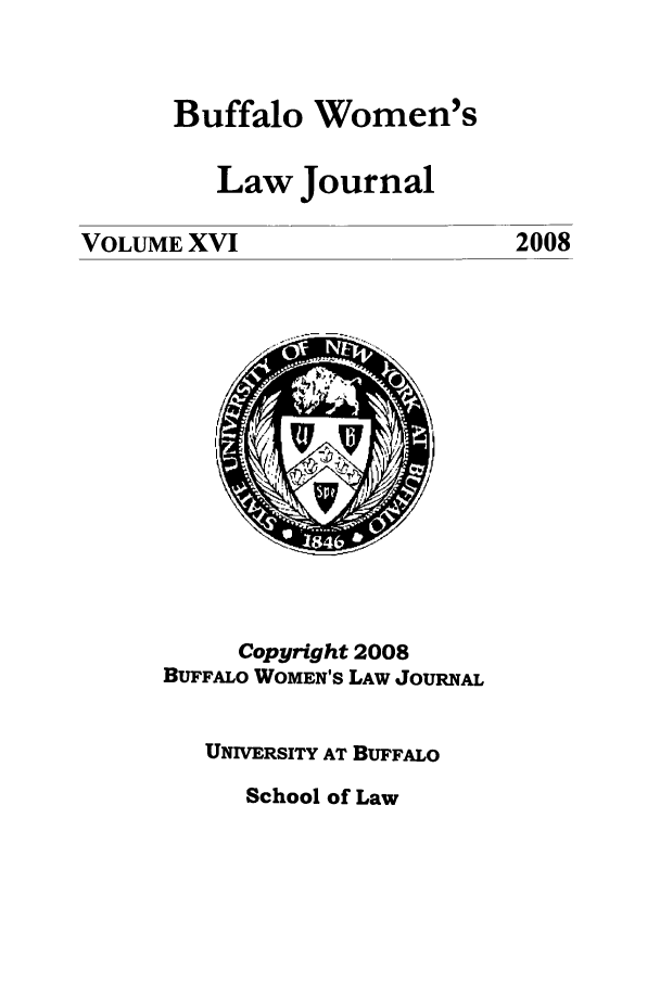 handle is hein.journals/bufwlj16 and id is 1 raw text is: Buffalo Women'sLaw JournalVOLUME XVI               2008Copyright 2008BUFFALO WOMEN'S LAW JOURNALUNIVERSITY AT BUFFALOSchool of Law