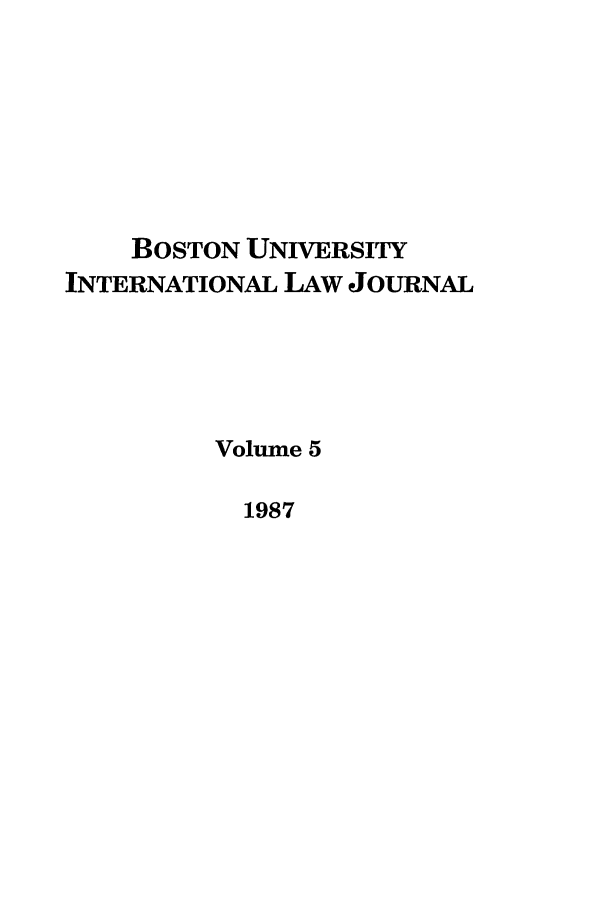 handle is hein.journals/builj5 and id is 1 raw text is: BOSTON UNIVERSITYINTERNATIONAL LAw JOURNALVolume 51987