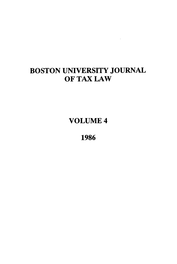 handle is hein.journals/bujtl4 and id is 1 raw text is: BOSTON UNIVERSITY JOURNAL
OF TAX LAW
VOLUME 4
1986


