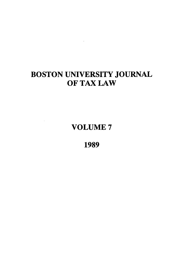 handle is hein.journals/bujtl7 and id is 1 raw text is: BOSTON UNIVERSITY JOURNAL
OF TAX LAW
VOLUME 7
1989


