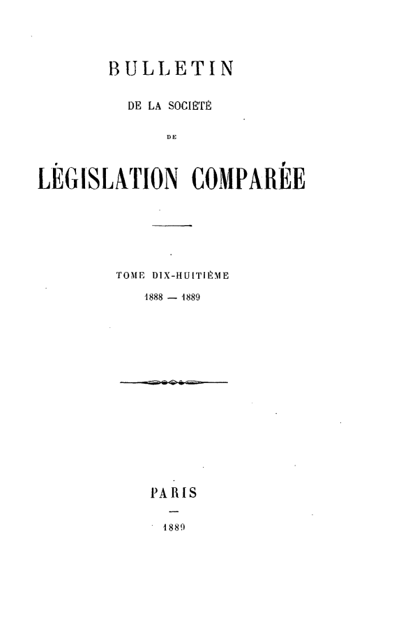 handle is hein.journals/bulslecmp18 and id is 1 raw text is:        B ULLETIN         DE LA SOCIrM             DELEGISLATION COMPAREETOME D1X-HUITIRME   1888 - '889   PARIS     1889