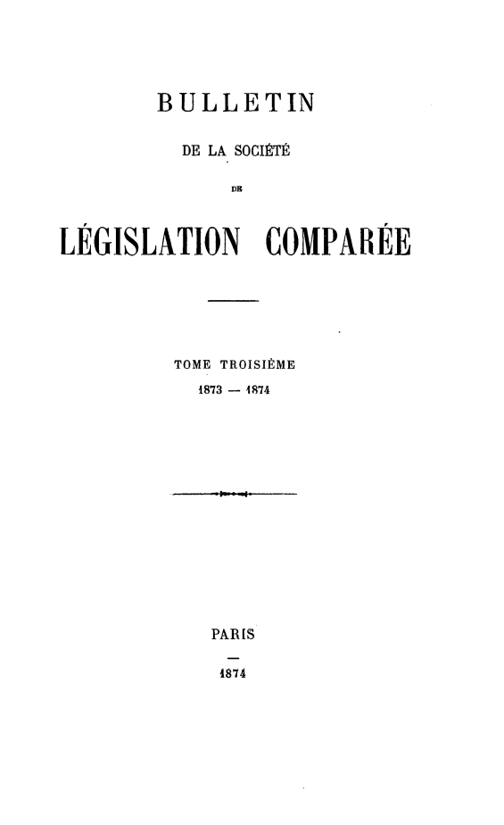 handle is hein.journals/bulslecmp3 and id is 1 raw text is:         BULLETIN          DE LA SOCIETPE              DRLEGISLATION COMPAREETOME TROISIPME  1873 - 4874PARIS4874