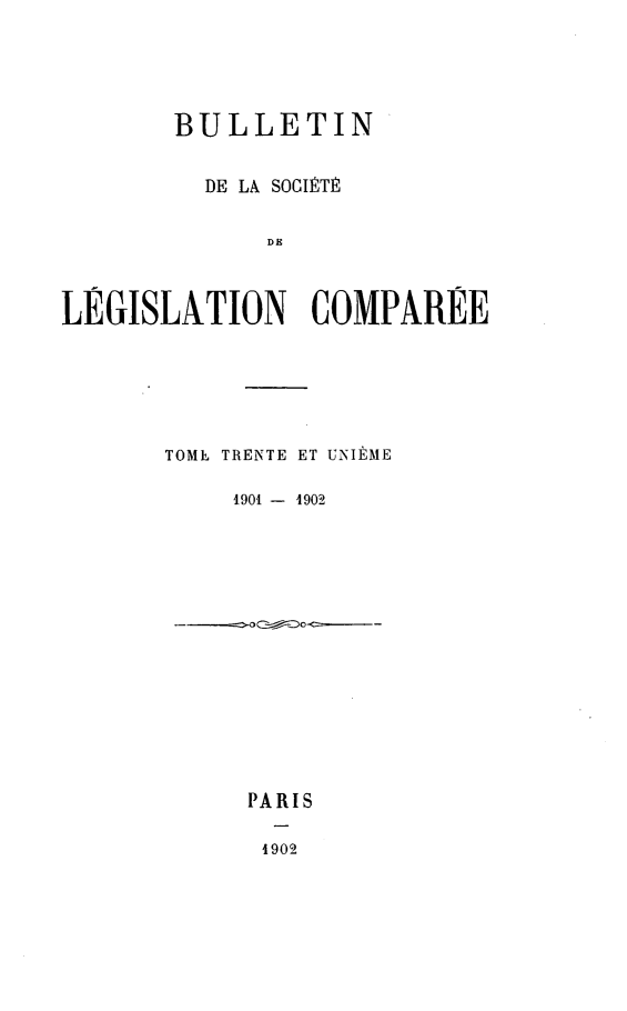 handle is hein.journals/bulslecmp31 and id is 1 raw text is:        BULLETIN         DE LA SOCITE             DEgLEGISLATION COMPAREE       TOME TRENTE ET UNIE ME           1901 - 1902PARIS1902