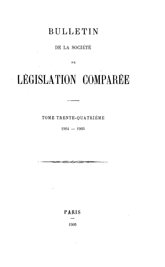 handle is hein.journals/bulslecmp34 and id is 1 raw text is:         BULLETIN          DE LA SOCIETE,              DELEGISLATION COMPAREE      TOME TRENTE-QUATRIRME           1904 - 1905           PARIS             1905