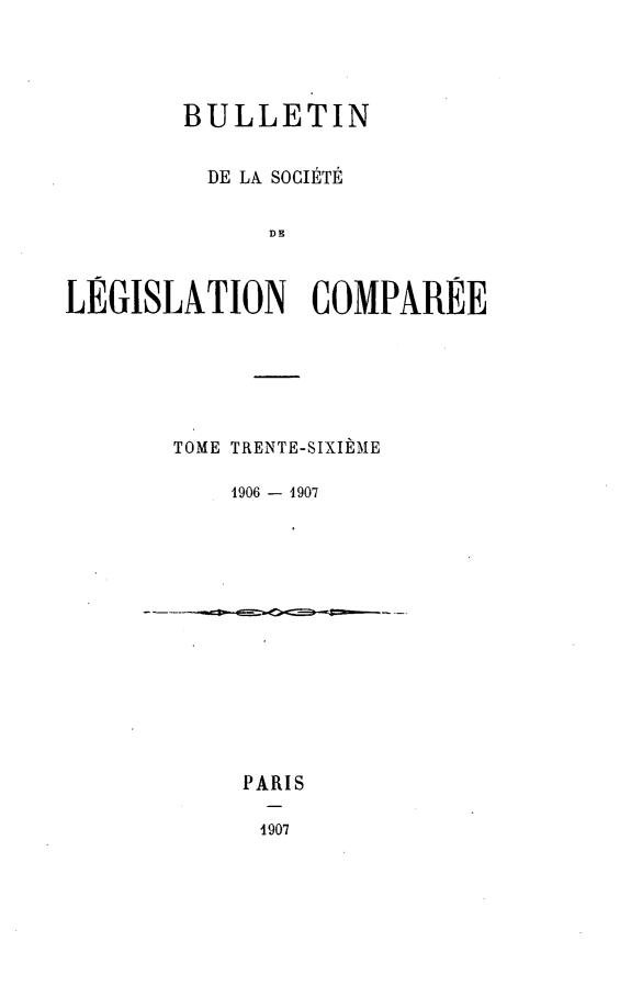 handle is hein.journals/bulslecmp36 and id is 1 raw text is:         BULLETIN          DE LA SOCIETE              DELEGISLATION COMPAREETOME TRENTE-SIXItME    1906 - 1907PARIS1907
