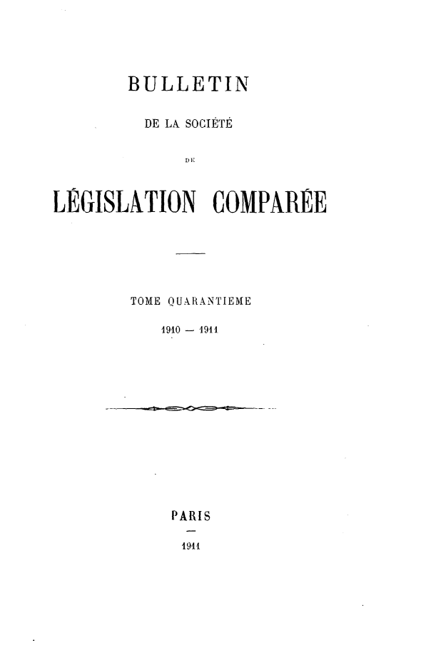 handle is hein.journals/bulslecmp40 and id is 1 raw text is:         BULLETIN          DE LA SOCIETE              D ELEGISLATION COMPAREETOME QUARiANTIEME   1910 - 1911.PARIS1 911