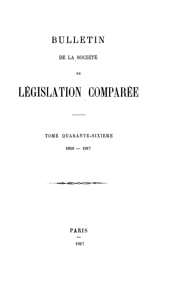 handle is hein.journals/bulslecmp46 and id is 1 raw text is:         BULLETIN          DE LA SOCIETE              DELEGISLATION COMPAREETOME QUARANTE-SIXIEME     1916 - 1917PARIS1917