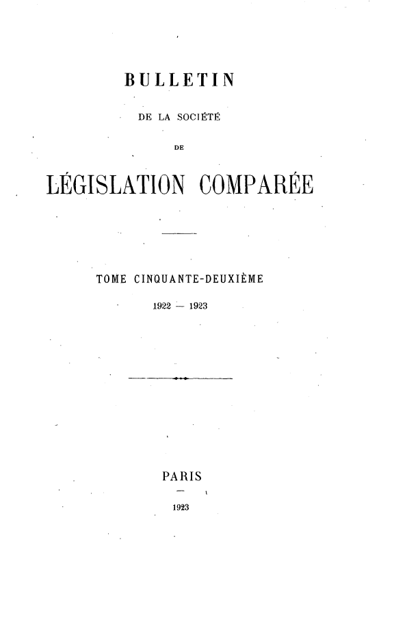 handle is hein.journals/bulslecmp52 and id is 1 raw text is:         BULLETIN          DE LA SOCIRTR              DELEGISLATION COMPAREETOME CINOUANTE-DEUXItME      1922 - 1923PARIS