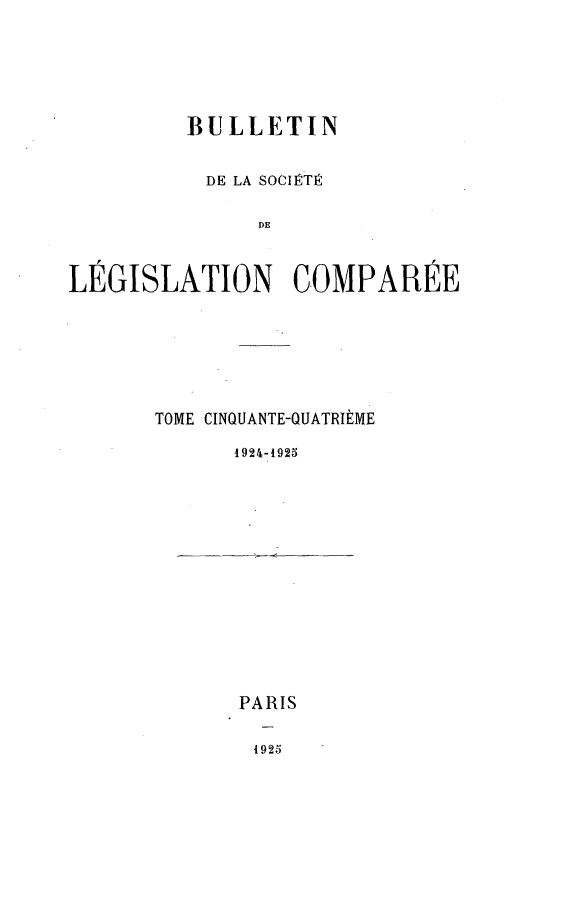 handle is hein.journals/bulslecmp54 and id is 1 raw text is:          BULLETIN           DE LA SOCIRTIR               DELEGISLATION COMPAREETOME CINQUANTE-QUATRItME      1924-1925PARIS1925