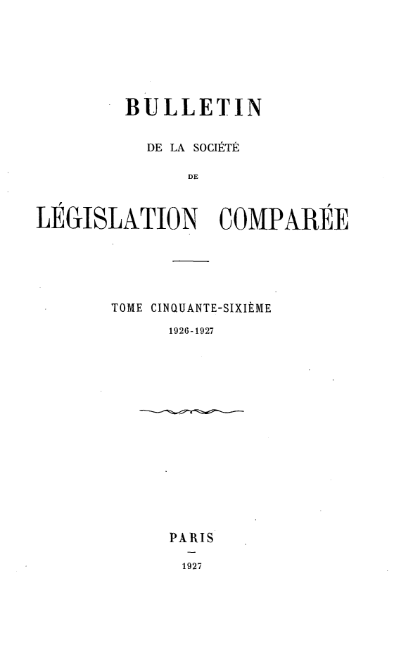 handle is hein.journals/bulslecmp56 and id is 1 raw text is:          BULLETIN           DE LA SOCI1fTE               DELEGISLATION COMPAREETOME CINOUANTE-SIXItME      1926-1927PARIS1927