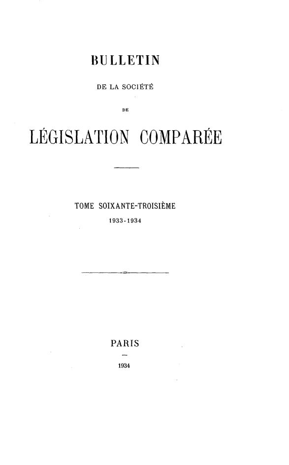 handle is hein.journals/bulslecmp63 and id is 1 raw text is:           BULLETIN          DE LA SOCI18TR               DELEGISLATION COMPAREETOME SOIXANTE-TROISItME      1933-1934PARIS1934
