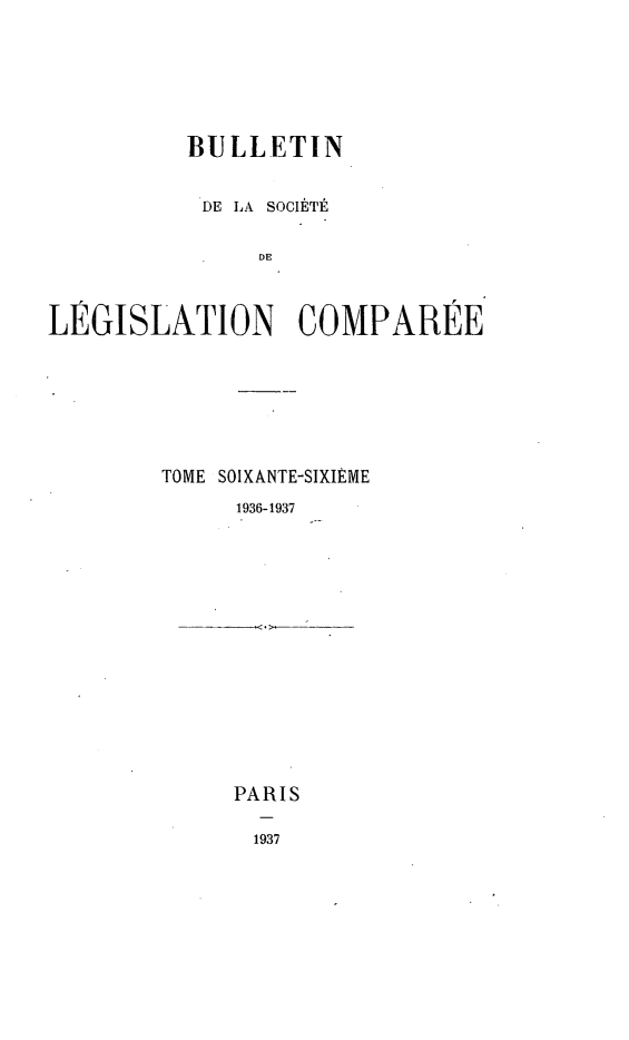 handle is hein.journals/bulslecmp66 and id is 1 raw text is:           BULLETIN          DE LA SOCIETE               DELEGISLATION COMPAREETOME SOIXANTE-SIXIEME     1936-1937     PARIS       1937