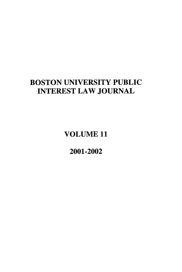 handle is hein.journals/bupi11 and id is 1 raw text is: BOSTON UNIVERSITY PUBLIC
INTEREST LAW JOURNAL
VOLUME 11
2001-2002


