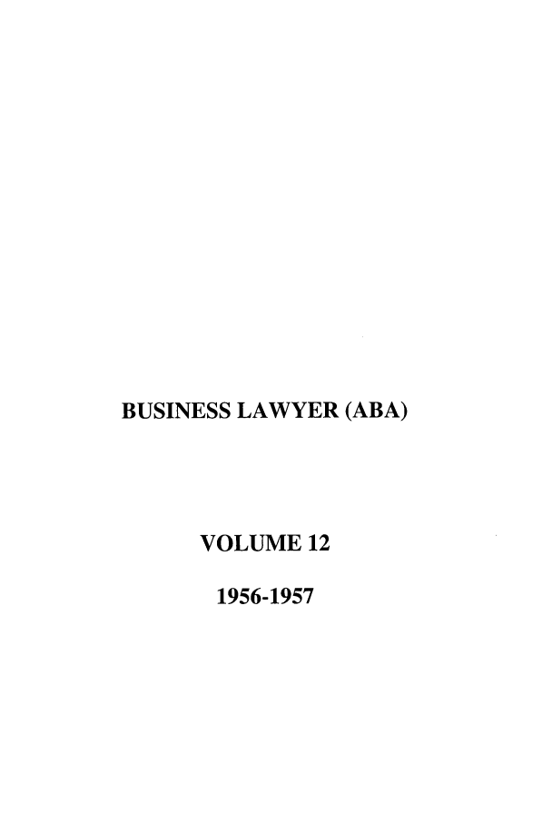 handle is hein.journals/busl12 and id is 1 raw text is: BUSINESS LAWYER (ABA)VOLUME 121956-1957