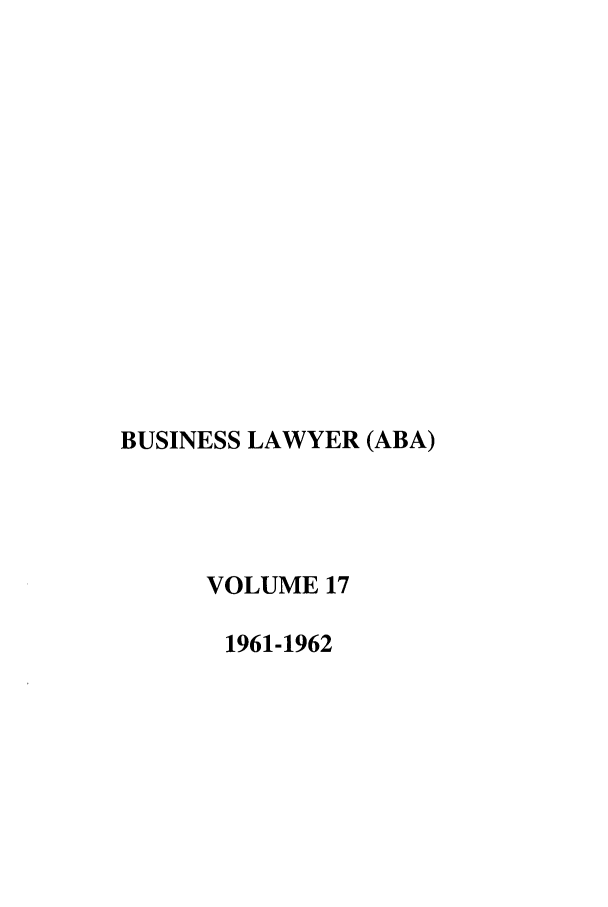 handle is hein.journals/busl17 and id is 1 raw text is: BUSINESS LAWYER (ABA)VOLUME 171961-1962