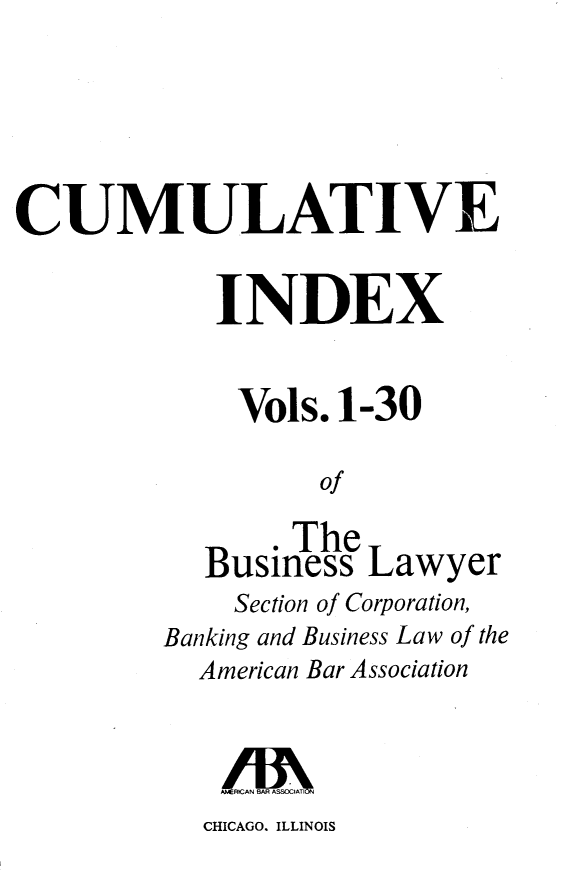 handle is hein.journals/busl310 and id is 1 raw text is: CUMULATIVE            INDEX            Vols.  1-30                  Of               .The           Business  Lawyer             Section of Corporation,         Banking and Business Law of the           American Bar Association             RiCAN BATICHICAGO. ILLINOIS