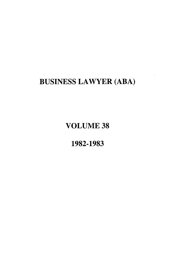 handle is hein.journals/busl38 and id is 1 raw text is: BUSINESS LAWYER (ABA)VOLUME 381982-1983