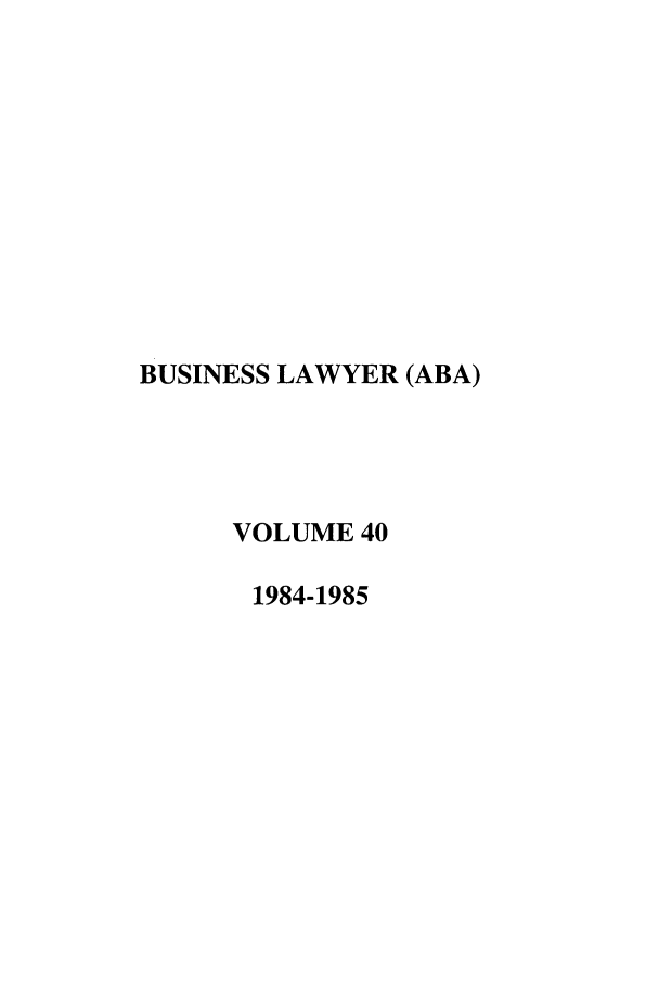 handle is hein.journals/busl40 and id is 1 raw text is: BUSINESS LAWYER (ABA)VOLUME 401984-1985