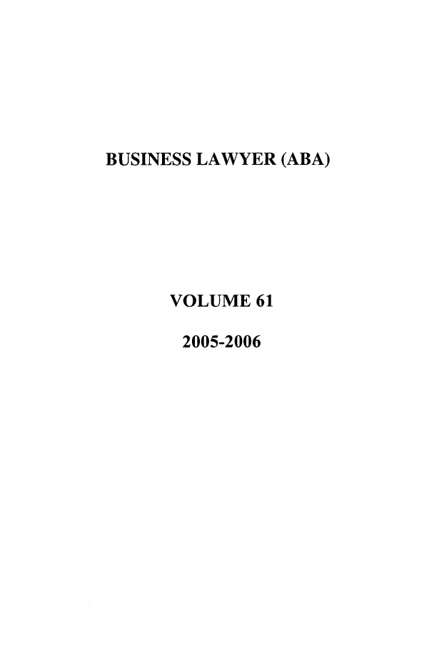 handle is hein.journals/busl61 and id is 1 raw text is: BUSINESS LAWYER (ABA)VOLUME 612005-2006