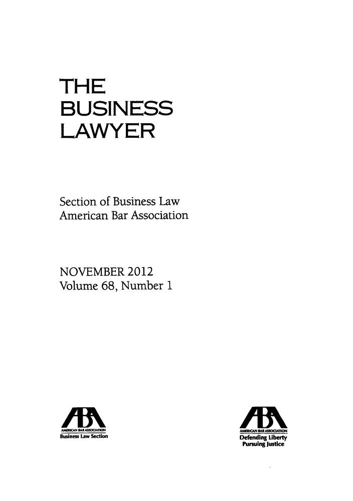 handle is hein.journals/busl68 and id is 1 raw text is: ï»¿THEBUSINESSLAWYERSection of Business LawAmerican Bar AssociationNOVEMBER 2012Volume 68, Number 1smicanss a ScATIONBusiness Law Section/IMAMERICANARUASSOaATONDefending LibertyPursuing Justice