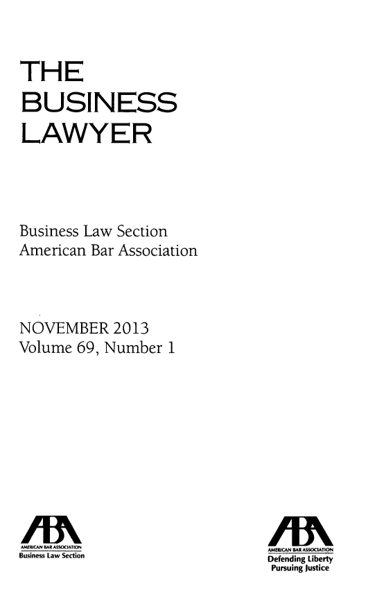 handle is hein.journals/busl69 and id is 1 raw text is: THEBUSINESSLAWYERBusiness Law SectionAmerican Bar AssociationNOVEMBER 2013Volume 69, Number 1IAAMERICAN BAR ASSOCIATIONBusiness Law Section/IAAMERICAN BAR ASSOCIATIONDefending LibertyPursuing Justice