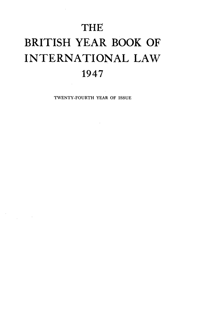 handle is hein.journals/byrint24 and id is 1 raw text is: THEBRITISH YEAR BOOK OFINTERNATIONAL LAW1947TWENTY-FOURTH YEAR OF ISSUE