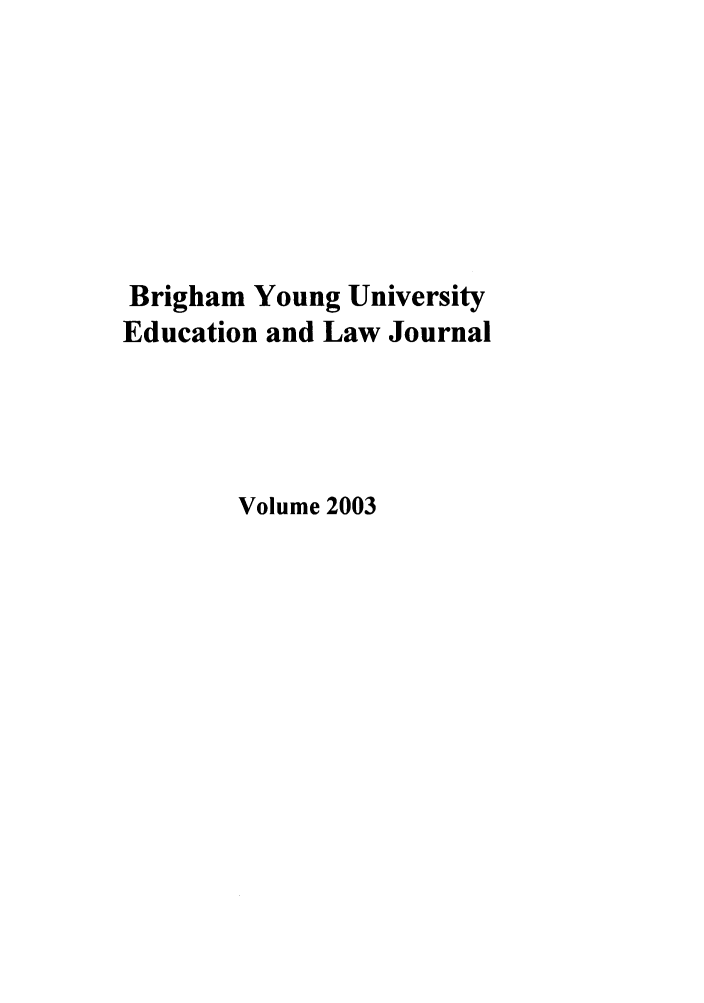 handle is hein.journals/byuelj2003 and id is 1 raw text is: Brigham Young University
Education and Law Journal
Volume 2003


